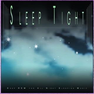 Sleep Tight: Deep REM for All Night Sleeping Music