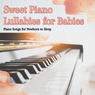 Sweet Piano Lullabies for Babies: Piano Songs for Newborn to Sleep