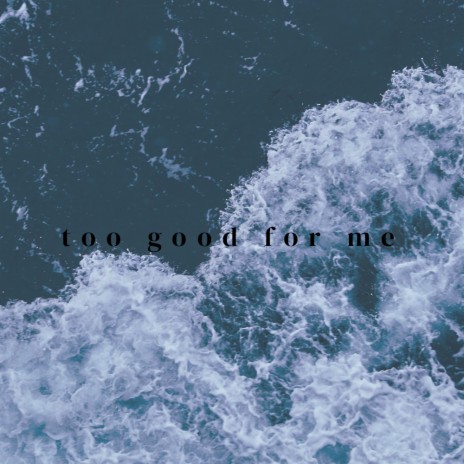 Too good for me | Boomplay Music