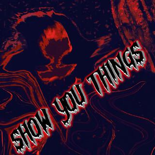 SHOW YOU THINGS