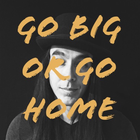 Go Big or Go Home | Boomplay Music