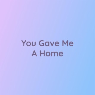 You Gave Me A Home