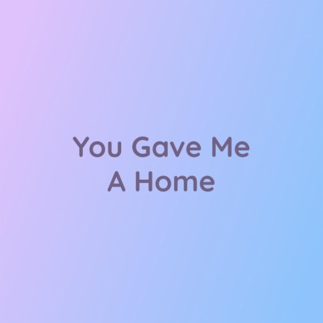 You Gave Me A Home | Boomplay Music