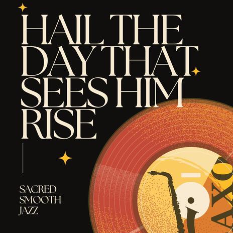 Hail The Day That Sees Him Rise | Boomplay Music