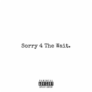 Sorry 4 The Wait.