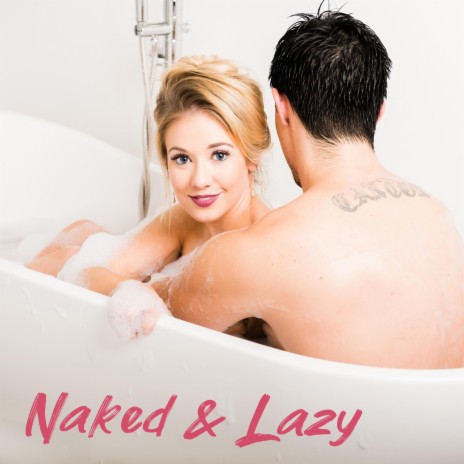 Naked and Lazy | Boomplay Music