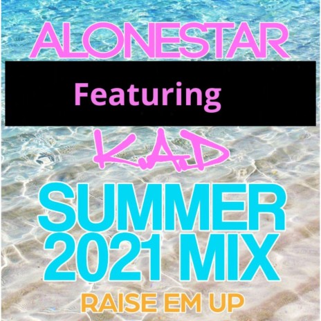 Raise em up - summer 2021 mix ft. K.A.D | Boomplay Music