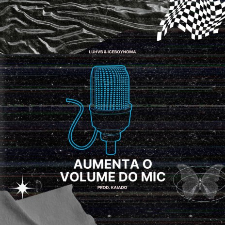 AUMENTA O VOLUME DO MIC ft. LUHVB & KAIADO | Boomplay Music