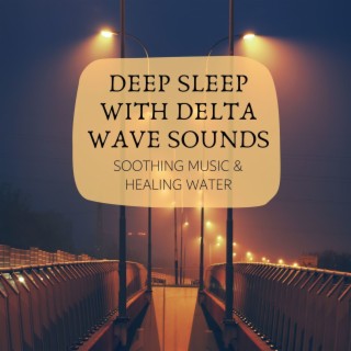 Deep Sleep with Delta Wave Sounds: Soothing Music & Healing Water