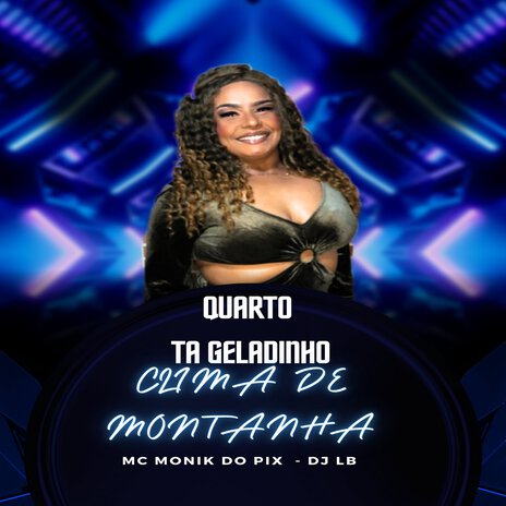 QUARTO TA GELADINHO CLIMA DE MONTANHA ft. Mc Monik do pix | Boomplay Music