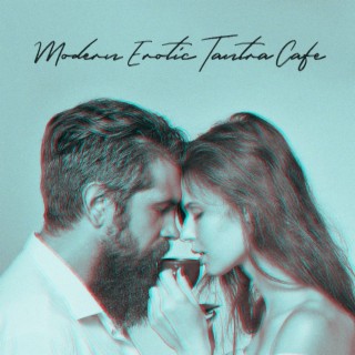 Modern Erotic Tantra Cafe: Chillout for Making Love, Sexy Orgasmic Beats, Sensual Erotic Massage
