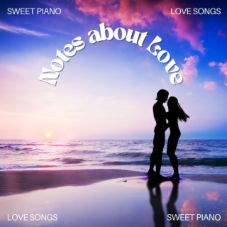 Notes about Love: Sweet Piano Love Songs