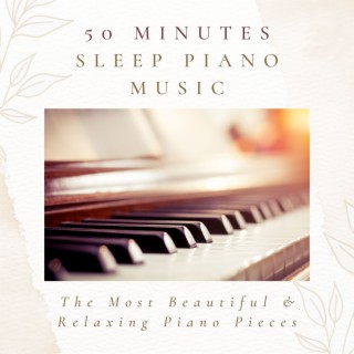 50 Minutes Sleep Piano Music: The Most Beautiful & Relaxing Piano Pieces