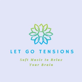Let Go Tensions: Soft Music to Relax Your Brain