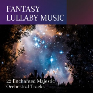 Fantasy Lullaby Music: 22 Enchanted Majestic Orchestral Tracks