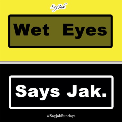 Wet Eyes Says Jak