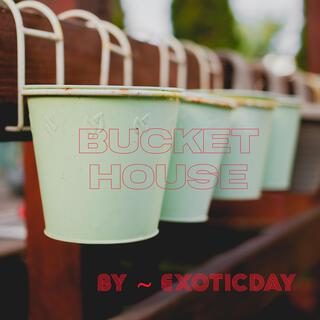 Bucket House