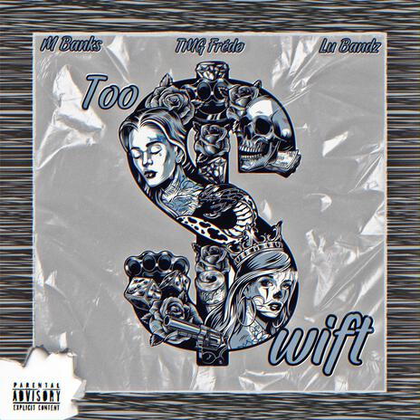 Too Swift ft. Lu Bandz & M Banks | Boomplay Music