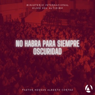 No Habra Para Siempre Oscuridad | Pastor Hernan Alberto Cortes