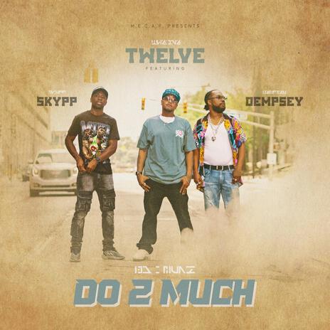 Do 2 Much ft. Skypp & Dempsey | Boomplay Music