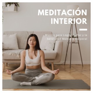 Meditación Interior: Música para Lograr la Paz y la Serenidad Mental y Corporal