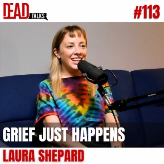 113 - Grief Just Happens | Laura Shepard