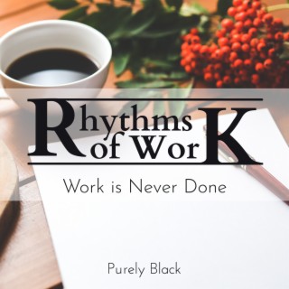 Rhythms of Work - Work is Never Done