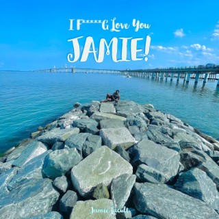 I F*****G Love You Jamie!