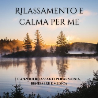 Rilassamento e calma per me: Canzoni rilassanti per armonia, benessere e musica