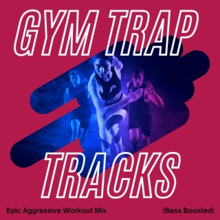 Gym Trap Tracks: Epic Aggressive Workout Mix (Bass Boosted)