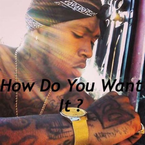 How Do You Want It ? | Boomplay Music