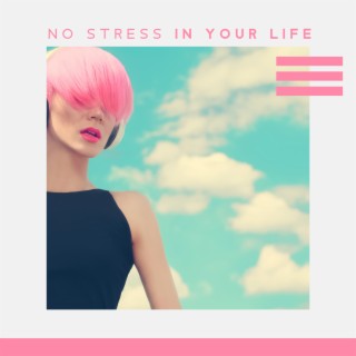 No Stress in Your Life: Anti-Anxiety Meditation, Peace & Harmony, Easy Listening Music, Sounds of Feel Better