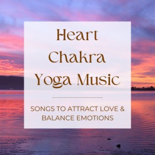 Heart Chakra Yoga Music: Songs to Attract Love & Balance Emotions