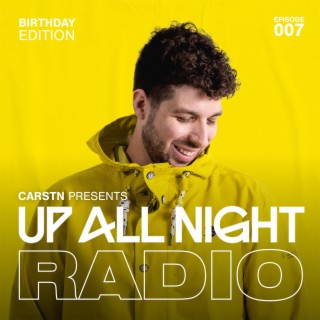 CARSTN presents: Up All Night Radio #007 [Birthday Edition]