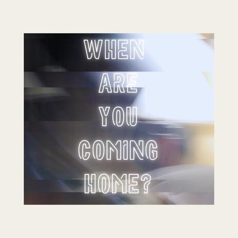 When Are You Coming Home? | Boomplay Music