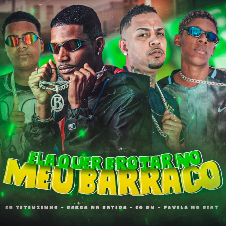 Ela Quer Brotar no Meu Barraco ft. Favela no Beat, EO DN & EO Teteuzinho | Boomplay Music