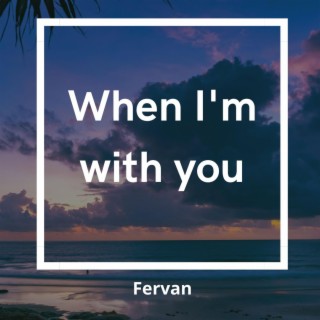 When I'm with you