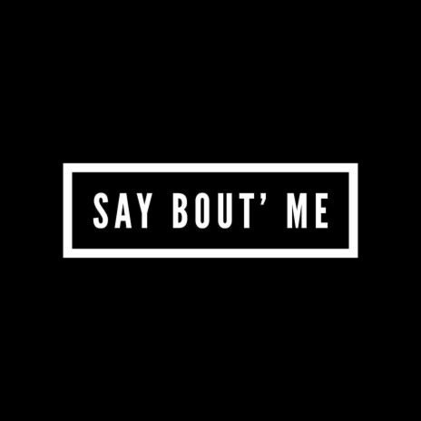 Say Bout Me | Boomplay Music