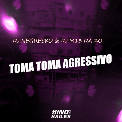 Toma Toma Agressivo ft. DJ M13 da ZO | Boomplay Music