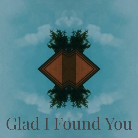 Glad I Found You