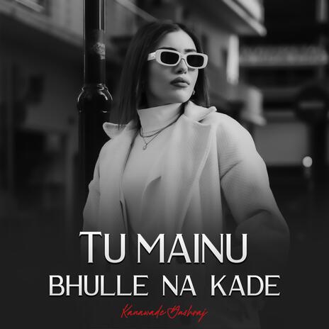 Tu Mainu Bhulle Na Kade | Boomplay Music