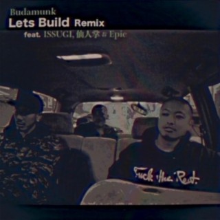 Lets Build (feat. ISSUGI, 仙人掌 & Epic) [Remix]