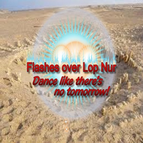 Flashes from Lop Nur: Can't Stop Dancing