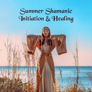 Summer Shamanic Initiation & Healing: Trance, Rituals, Dances, Revelations (Relaxing Native Flute, Shamanic Drumming)