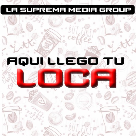 Aqui llego tu Loca | Boomplay Music