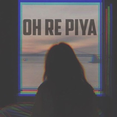 Oh Re Piya | Boomplay Music