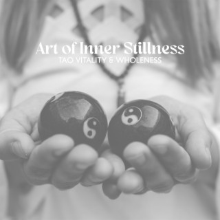 Art of Inner Stillness: Tao Meditation Music, Spiritual Balance, Vitality & Wholeness