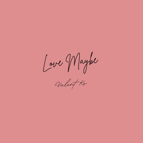 Love Maybe | Boomplay Music