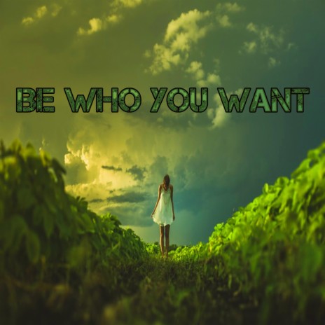 Be Who You Want | Boomplay Music