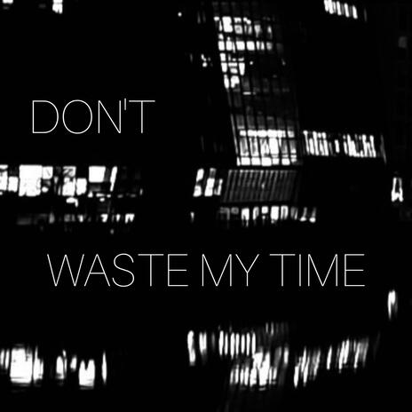 Don't Waste My Time | Boomplay Music